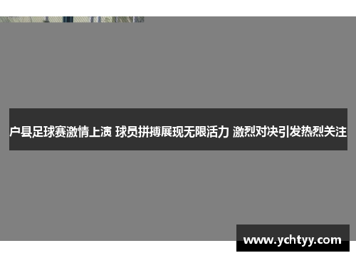 户县足球赛激情上演 球员拼搏展现无限活力 激烈对决引发热烈关注