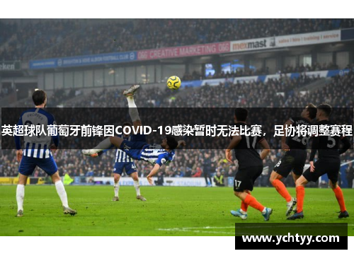 英超球队葡萄牙前锋因COVID-19感染暂时无法比赛，足协将调整赛程