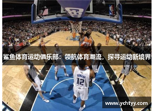 鲨鱼体育运动俱乐部：领航体育潮流，探寻运动新境界