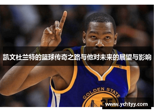 凯文杜兰特的篮球传奇之路与他对未来的展望与影响