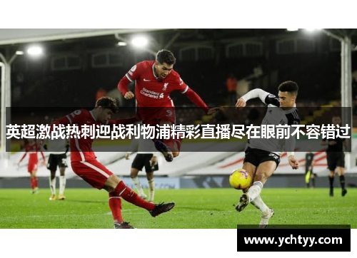 英超激战热刺迎战利物浦精彩直播尽在眼前不容错过