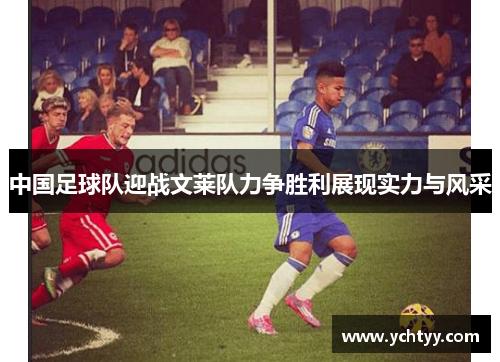 中国足球队迎战文莱队力争胜利展现实力与风采