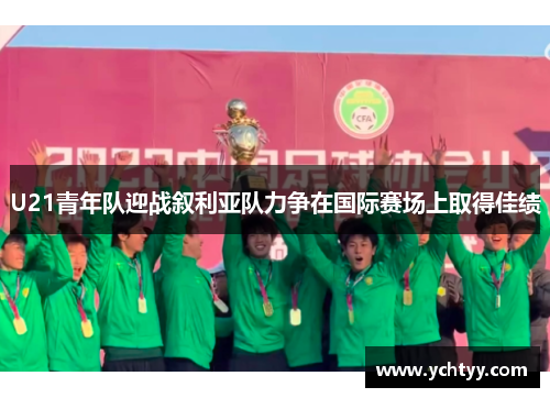 U21青年队迎战叙利亚队力争在国际赛场上取得佳绩